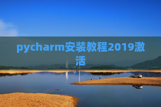 pycharm安装教程2019激活 pycharm安装教程2019激活